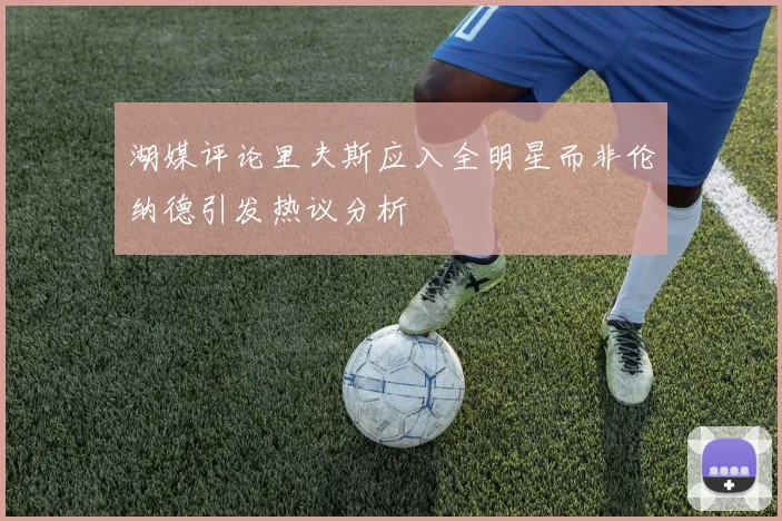 湖媒评论里夫斯应入全明星而非伦纳德引发热议分析